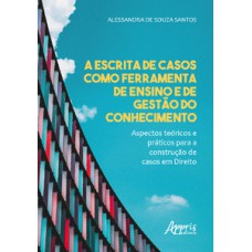 A escrita de casos como ferramenta de ensino e de gestào do conhecimento - aspectos teóricos e práticos para a construção de casos em direito