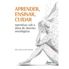 Aprender, ensinar, cuidar narrativas sob a à“tica de doentes oncológicos