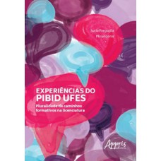 Experiências do PIBID ufes: pluralidade de caminhos formativos na licenciatura Experiências do PIBID ufes: pluralidade de caminhos formativos na licenciatura