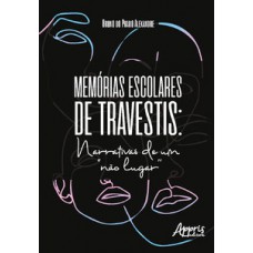 Memórias escolares de travestis: narrativas de um 