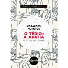 Corações murchos : o tédio e a apatia na clínica psicanalista