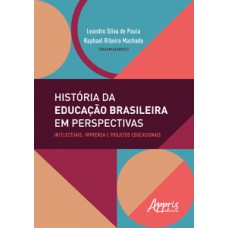 História da educação brasileira em perspectivas: intelectuais, imprensa e projetos educacionais