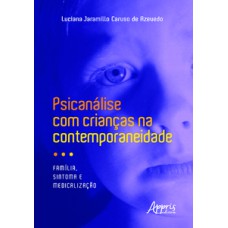 Psicanálise com crianças na contemporaneidade: família, sintoma e medicalização Psicanálise com crianças na contemporaneidade: família, sintoma e medicalização