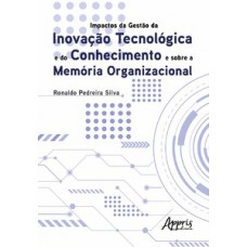 Impactos da gestào da inovação tecnológica e do conhecimento e sobre a memória organizacional