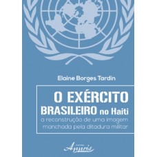 O exército brasileiro no haiti: a reconstrução de uma imagem manchada pela ditadura militar