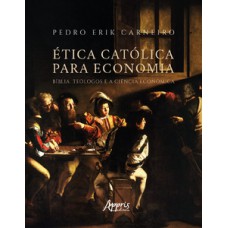 ética católica para economia: bíblia, teólogos e a ciência econômica