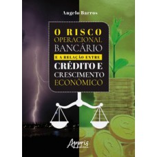 O risco operacional bancário e a relação entre crédito e crescimento econômico O risco operacional bancário e a relação entre crédito e crescimento econômico