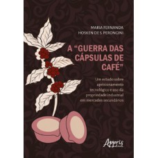 A “guerra das cápsulas de café”: um estudo sobre aprisionamento tecnológico e uso da propriedade industrial em mercados secundários