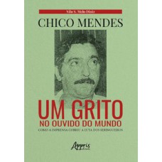 Chico mendes: um grito no ouvido do mundo; como a imprensa cobriu a luta dos seringueiros