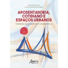 Aposentadoria, cotidiano e espaços urbanos: vivências na cidade de florianópolis