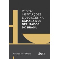 Regras, instituições e decisões na câmara dos deputados do Brasil