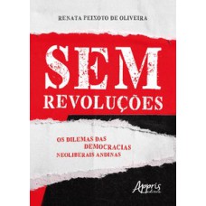 Sem revoluções: os dilemas das democracias neoliberais andinas