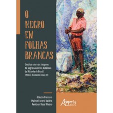 O negro em folhas brancas: ensaios sobre as imagens do negro nos livros didáticos de história do Brasil (últimas décadas do século xx)