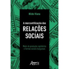 A mercantilização das relações sociais: modo de produção capitalista e formas sociais burguesas