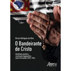 O bandeirante de Cristo identidade paulista e construção hagiográfica sobre frei galvão (1922-1954)