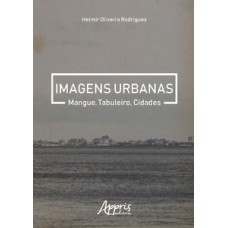 Imagens urbanas: mangue, tabuleiro, cidades