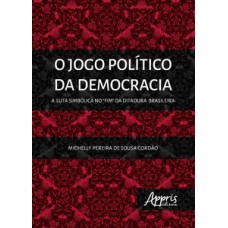 O jogo político da democracia: a luta simbólica no “fim” da ditadura brasileira O jogo político da democracia: a luta simbólica no “fim” da ditadura brasileira