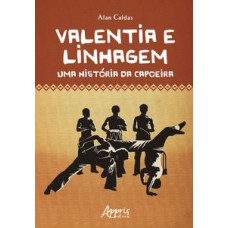 Valentia e linhagem: uma história da capoeira