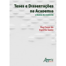 Teses e dissertações na academia: a busca da essência Teses e dissertações na academia: a busca da essência