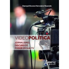 Videopolítica: jornalismo, discurso e poder em sua tv