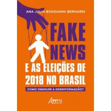 Fake news e as eleições de 2018 no brasil: como diminuir a desinformação?