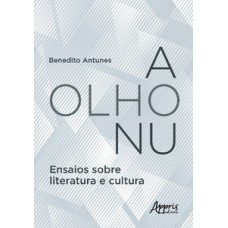 A olho nu - ensaios sobre literatura e cultura