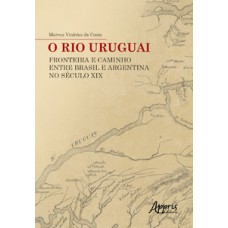 O rio uruguai: fronteira e caminho entre Brasil e argentina no século xix