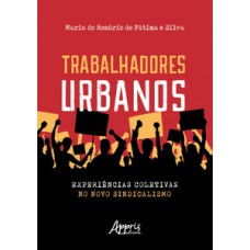 Trabalhadores urbanos: experiências coletivas no novo sindicalismo