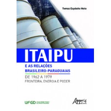 Itaipu e as relações brasileiro-paraguaias de 1962 a 1979: fronteira, energia e poder