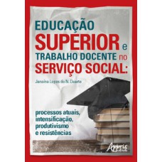 Educação superior e trabalho docente no serviço social: processos atuais, intensificação, produtivismo e resistências