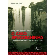 Hidrelétricas e povos indígenas: o caso apucaraninha - volume i - a eelsa e a eletricidade para a pequena londres e região