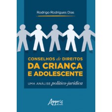 Conselhos de direitos da criança e adolescente: uma análise político-jurídica