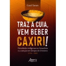 Traz a cuia, vem beber caxiri!