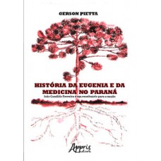 História da eugenia e da medicina no Paraná: João Candido Ferreira e um receituário para a nação