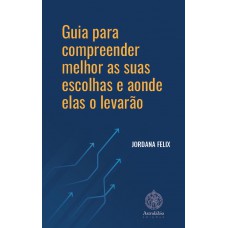 Guia para compreender melhor as suas escolhas e aonde elas o levarão Guia para compreender melhor as suas escolhas e aonde elas o levarão