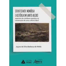 Identidade, memória e história em Santo Aleixo: aspectos do cotidiano operário na construção de uma cultura fabril