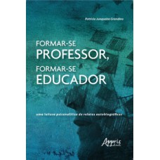 Formar-se professor, formar-se educador: uma leitura psicanalítica de relatos autobiográficos Formar-se professor, formar-se educador: uma leitura psicanalítica de relatos autobiográficos