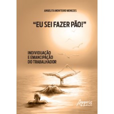 “Eu sei fazer pão!”: individuação e emancipação do trabalhador