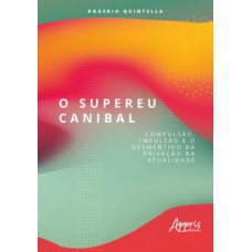 O supereu canibal: compulsão, impulsão e o desmentido da privação na atualidade