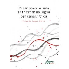 Premissas a uma anticriminologia psicanalítica Premissas a uma anticriminologia psicanalítica