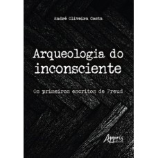 Arqueologia do inconsciente: os primeiros escritos de Freud