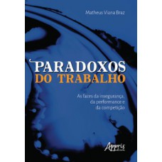 Paradoxos do trabalho: as faces da insegurança, da performance e da competição Paradoxos do trabalho: as faces da insegurança, da performance e da competição