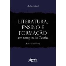 Literatura, ensino e formação em tempos de Teoria (com “T” maiúsculo) Literatura, ensino e formação em tempos de Teoria (com “T” maiúsculo)