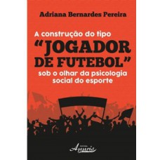 A construção do tipo “jogador de futebol” sob o olhar da psicologia social do esporte