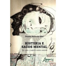 Histeria e saúde mental: escutar o sujeito entre outros Histeria e saúde mental: escutar o sujeito entre outros