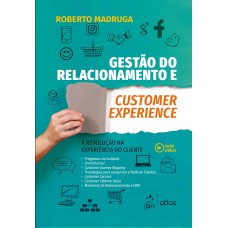 Gestão do Relacionamento e Customer Experience - A Revolução na Experiência do Cliente