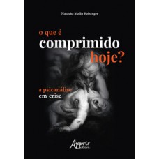 O que é comprimido hoje?: a psicanálise em crise