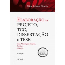 ELABORAÇÃO DE PROJETO, TCC, DISSERTAÇÃO E TESE: Uma Abordagem Simples, Prática e Objetiva