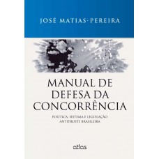 Manual De Defesa Da Concorrência: Política, Sistema E Legislação Antitruste Brasileira