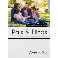 Pais & filhos: construindo e desenvolvendo relacionamentos saudáveis